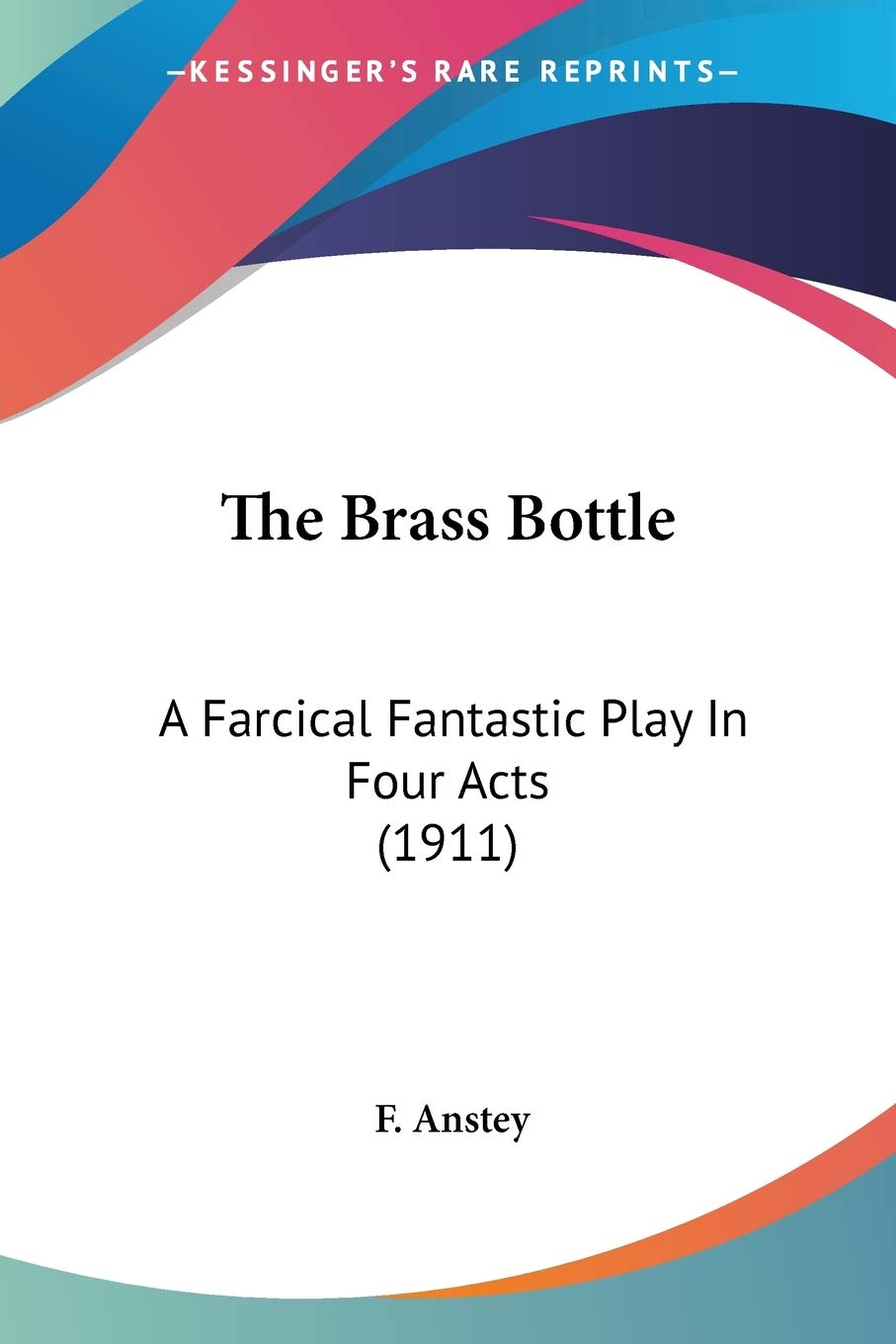 The Brass Bottle: A Farcical Fantastic Play In Four Acts (1911)