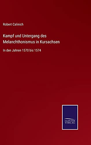 Kampf und Untergang des Melanchthonismus in Kursachsen: In den Jahren 1570 bis 1574
