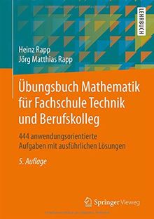 Übungsbuch Mathematik für Fachschule Technik und Berufskolleg: 444 anwendungsorientierte Aufgaben mit ausführlichen Lösungen