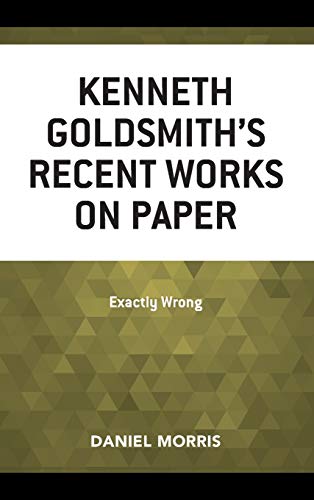 Kenneth Goldsmith's Recent Works on Paper: Exactly Wrong