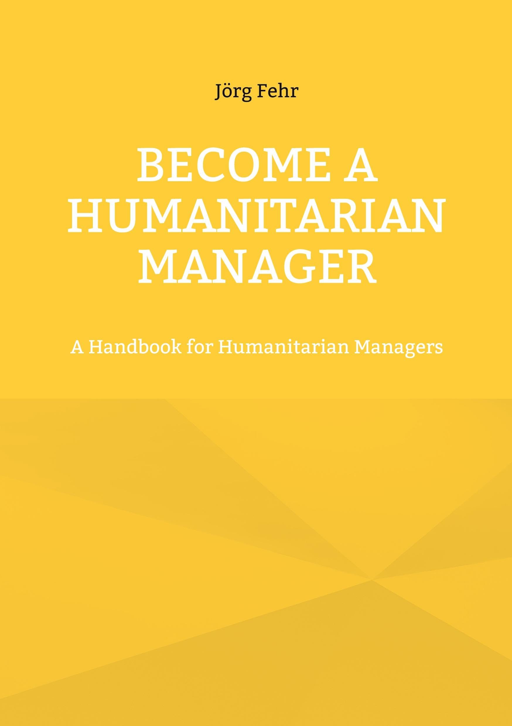 Become a Humanitarian Manager: A Handbook for Humanitarian Managers (Lieder unseres Lebens)