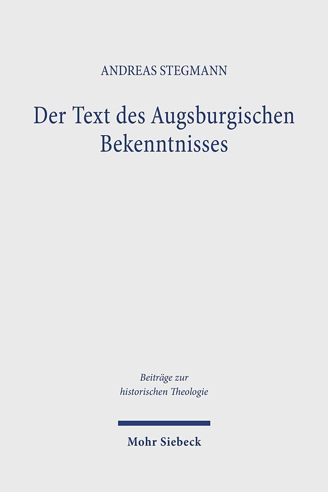 Der Text des Augsburgischen Bekenntnisses: Zu Text- und Rezeptionsgeschichte (Beiträge zur historischen Theologie, Band 209)