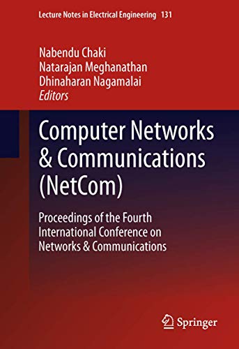 Computer Networks & Communications (NetCom): Proceedings of the Fourth International Conference on Networks & Communications (Lecture Notes in Electrical Engineering, 131, Band 131)