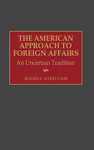 The American Approach to Foreign Affairs: An Uncertain Tradition (Critical Studies in Education and)