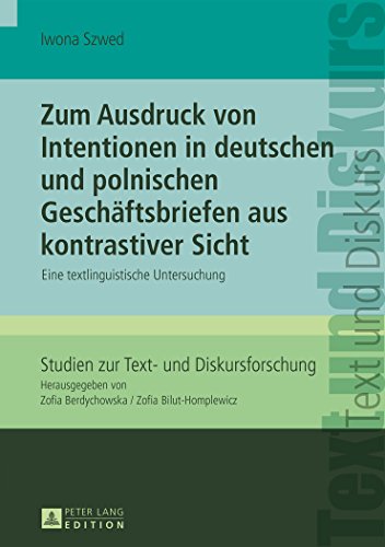 Zum Ausdruck von Intentionen in deutschen und polnischen Geschäftsbriefen aus kontrastiver Sicht: Eine textlinguistische Untersuchung (Studien zur Text- und Diskursforschung)