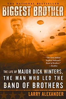 Biggest Brother: The Life Of Major Dick Winters, The Man Who Led The Band of Brothers