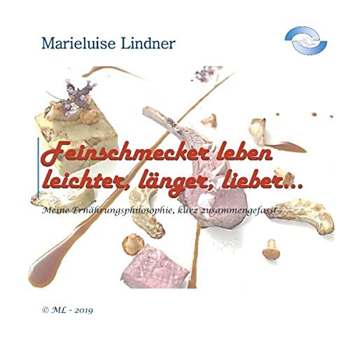 Feinschmecker leben leichter, länger, lieber ...: Meine Ernährungsphilosophie - kurz zusammengefasst