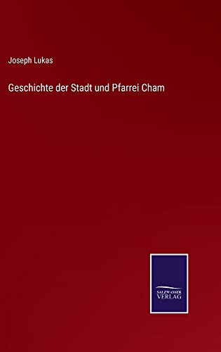 Geschichte der Stadt und Pfarrei Cham