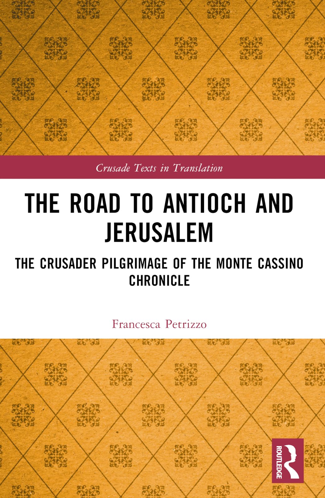The Road to Antioch and Jerusalem: The Crusader Pilgrimage of the Monte Cassino Chronicle (Crusade Texts in Translation)