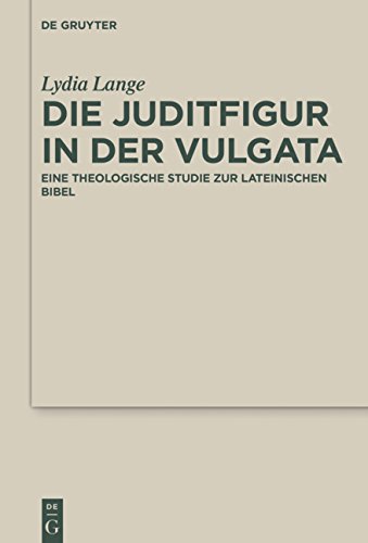 Die Juditfigur in der Vulgata: Eine theologische Studie zur lateinischen Bibel (Deuterocanonical and Cognate Literature Studies, Band 36)