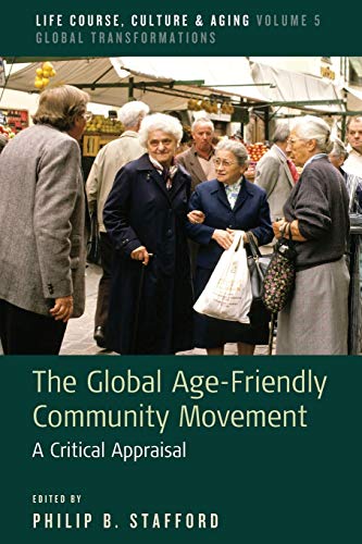 Global Age-Friendly Community Movement: A Critical Appraisal (Life Course, Culture and Aging: Global Transformations, 5)