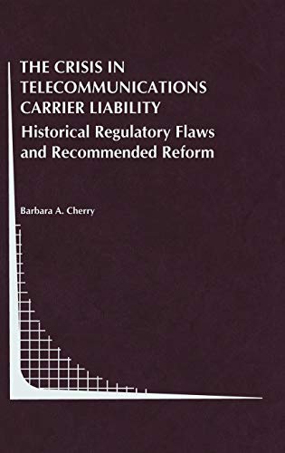 The Crisis in Telecommunications Carrier Liability: Historical Regulatory Flaws and Recommended Reform (Topics in Regulatory Economics and Policy, 32, Band 32)