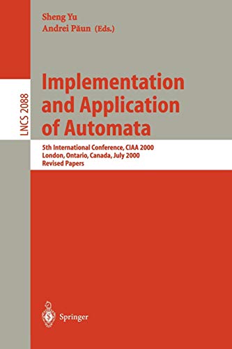 Implementation and Application of Automata: 5th International Conference, CIAA 2000, London, Ontario, Canada, July 24-25, 2000, Revised Papers (Lecture Notes in Computer Science, 2088, Band 2088)
