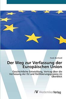 Der Weg zur Verfassung der Europäischen Union: Geschichtliche Entwicklung, Vertrag über die Verfassung der EU und Ratifizierungsprozess im Überblick