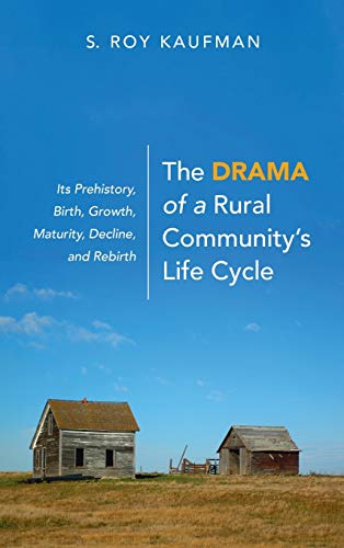 The Drama of a Rural Community's Life Cycle: Its Prehistory, Birth, Growth, Maturity, Decline, and Rebirth