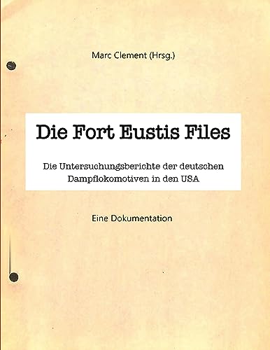 Die Fort Eustis Files: Die Untersuchungsberichte der deutschen Dampflokomotiven in den USA
