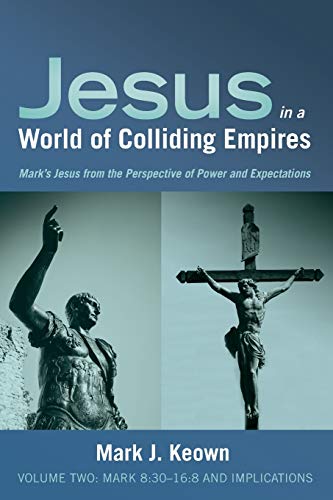Jesus in a World of Colliding Empires, Volume Two: Mark 8:30–16:8 and Implications: Mark's Jesus from the Perspective of Power and Expectations