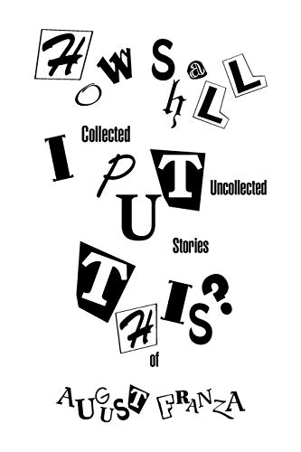 HOW SHALL I PUT THIS?: Collected Uncollected Stories