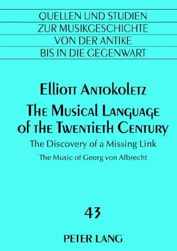 The Musical Language of the Twentieth Century: The Discovery of a Missing Link- The Music of Georg von Albrecht (Quellen und Studien zur ... Music History from Antiquity to the Present)