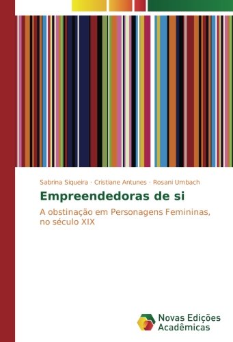 Empreendedoras de si: A obstinação em Personagens Femininas, no século XIX