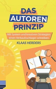 Das Autoren Prinzip: Mit System und kreativen Strategien einen Verkaufsschlager schreiben