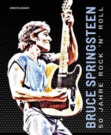 BRUCE SPRINGSTEEN: 50 Jahre Rock 'n' Roll. Mit über 100 Fotografien und Illustrationen