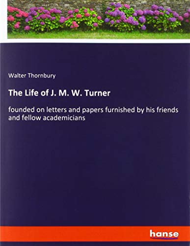 The Life of J. M. W. Turner: founded on letters and papers furnished by his friends and fellow academicians