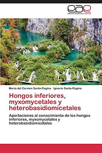 Hongos inferiores, myxomycetales y heterobasidiomicetales: Aportaciones al conocimiento de los hongos inferiores, myxomycetales y heterobasidiomicetales