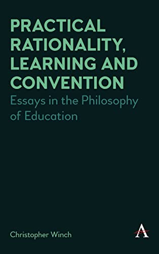 Practical Rationality, Learning and Convention: Essays in the Philosophy of Education (Anthem Studies in Wittgenstein)