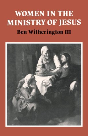 Women in the Ministry of Jesus: A Study of Jesus' Attitudes to Women and their Roles as Reflected in His Earthly Life (Society for New Testament Studies Monograph Series, Band 51)