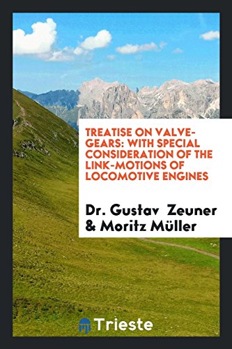 Treatise on Valve-Gears: With Special Consideration of the Link-Motions of Locomotive Engines