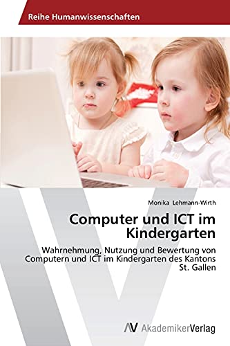 Computer und ICT im Kindergarten: Wahrnehmung, Nutzung und Bewertung von Computern und ICT im Kindergarten des Kantons St. Gallen