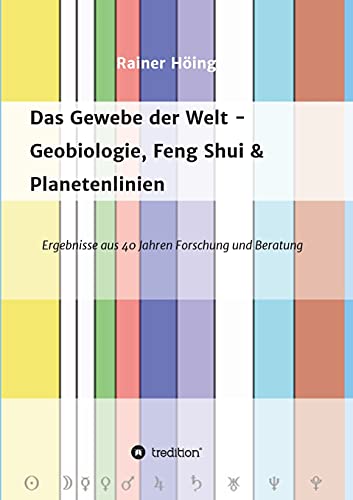 Das Gewebe der Welt - Geobiologie, Feng Shui & Planetenlinien: Ergebnisse aus 40 Jahren Beratung und Forschung