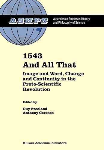 1543 and All That: Image and Word, Change and Continuity in the Proto-Scientific Revolution (Studies in History and Philosophy of Science, Band 13)