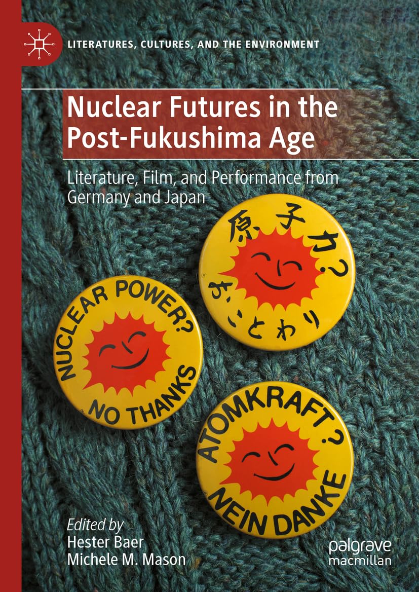 Nuclear Futures in the Post-Fukushima Age: Literature, Film, and Performance from Germany and Japan (Literatures, Cultures, and the Environment)