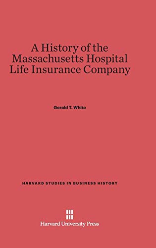 A History of the Massachusetts Hospital Life Insurance Company (Harvard Studies in Business History, Band 19)