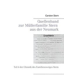 Quellenband zur Müllerfamilie Stern aus der Neumark: Teil 6 der Chronik des Familienzweiges Stern