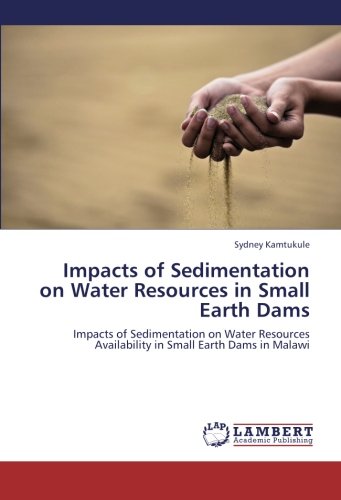 Impacts of Sedimentation on Water Resources in Small Earth Dams: Impacts of Sedimentation on Water Resources Availability in Small Earth Dams in Malawi