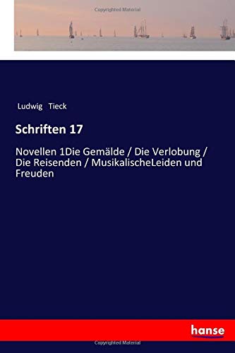 Schriften 17: Novellen 1Die Gemälde / Die Verlobung / Die Reisenden / MusikalischeLeiden und Freuden