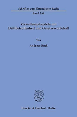 Verwaltungshandeln mit Drittbetroffenheit und Gesetzesvorbehalt. (Schriften zum Öffentlichen Recht)