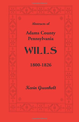Abstracts of Adams County, Pennsylvania Wills 1800-1826