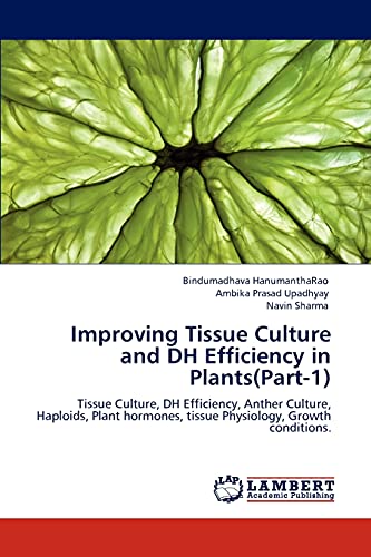 Improving Tissue Culture and DH Efficiency in Plants(Part-1): Tissue Culture, DH Efficiency, Anther Culture, Haploids, Plant hormones, tissue Physiology, Growth conditions.