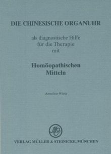 Die chinesische Organuhr: Als diagnostische Hilfe für die Therapie mit homöopathischen Mitteln