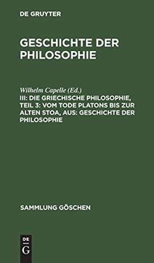 Die griechische Philosophie, Teil 3: Vom Tode Platons bis zur Alten Stoa, aus: Geschichte der Philosophie (Sammlung Göschen, 859, Band 859)