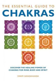 The Essential Guide to Chakras: Discover the Healing Power of Chakras for Mind, Body and Spirit