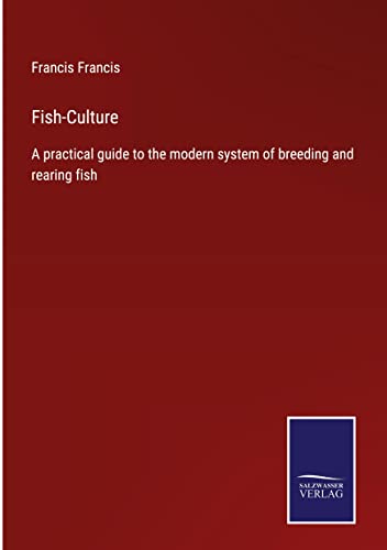 Fish-Culture: A practical guide to the modern system of breeding and rearing fish