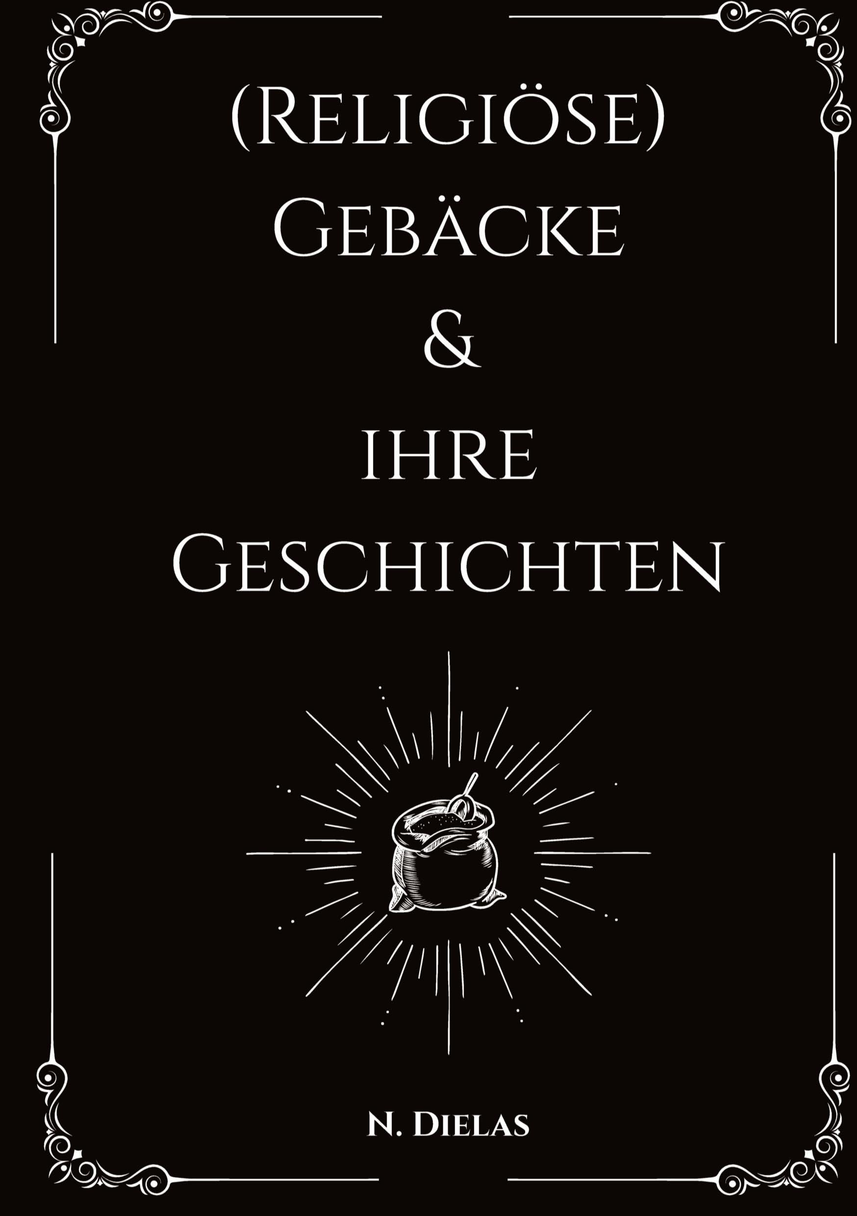 (Religiöse) Gebäcke & ihre Geschichten: (Religiöse) Gebäcke - Zwischen Tradition, Glaube und Erinnerung
