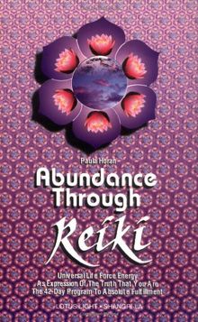 Abundance Through Reiki: Universal Life Force Energy as Expression of the Truth That You Are. the 42-Day Program to Absolute Fulfillment (Shangri-La Series)
