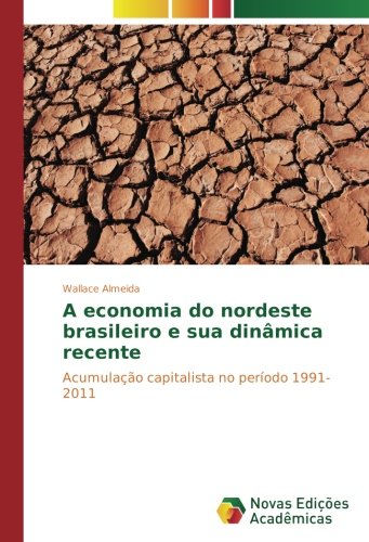 A economia do nordeste brasileiro e sua dinâmica recente: Acumulação capitalista no período 1991-2011