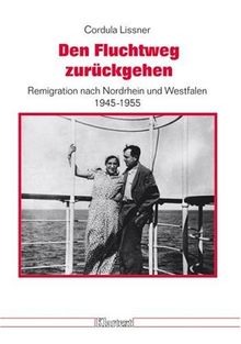 Den Fluchtweg zurückgehen: Remigration nach Nordrhein und Westfalen 1945-1955